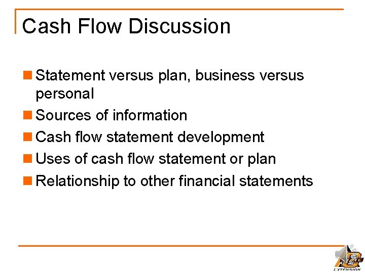 Cash Flow Discussion n Statement versus plan, business versus personal n Sources of information