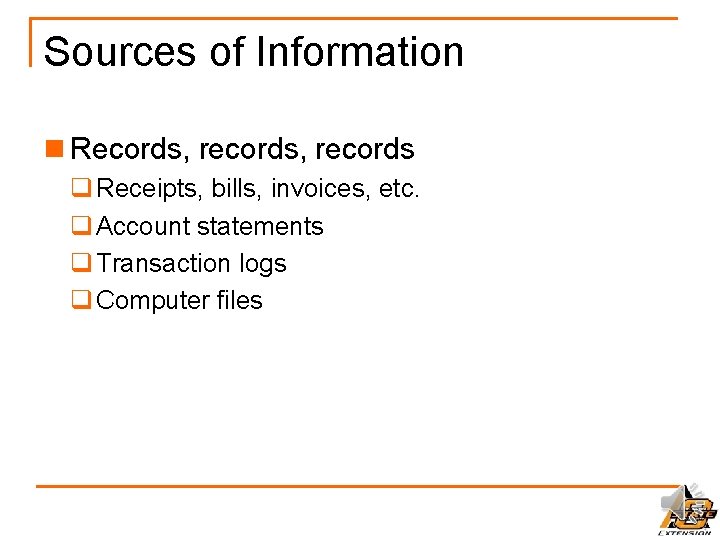 Sources of Information n Records, records q Receipts, bills, invoices, etc. q Account statements