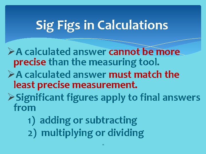 Sig Figs in Calculations ØA calculated answer cannot be more precise than the measuring