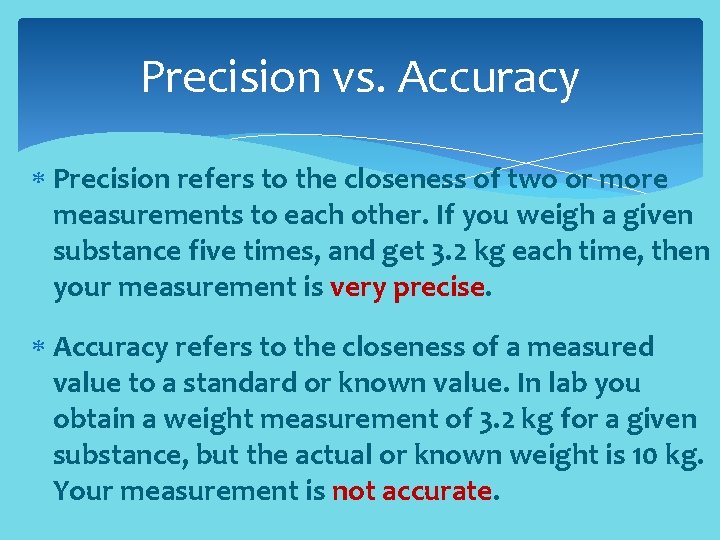 Precision vs. Accuracy Precision refers to the closeness of two or more measurements to