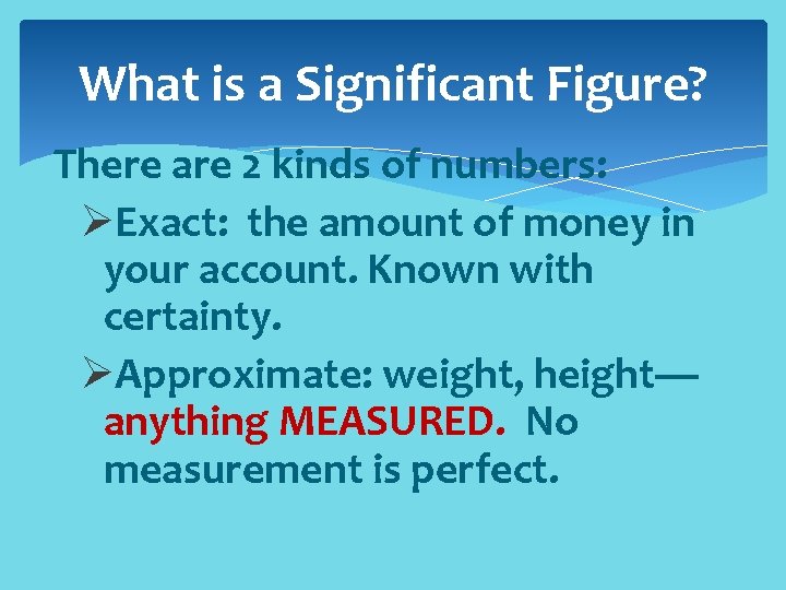 What is a Significant Figure? There are 2 kinds of numbers: ØExact: the amount