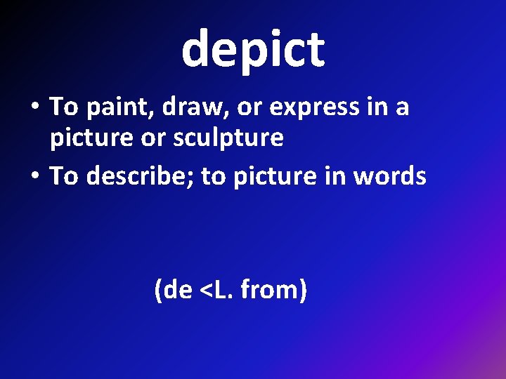 depict • To paint, draw, or express in a picture or sculpture • To