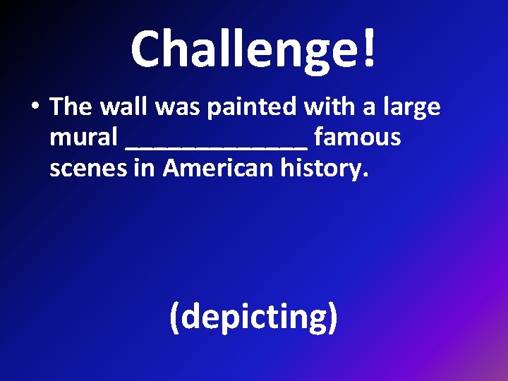 Challenge! • The wall was painted with a large mural _______ famous scenes in