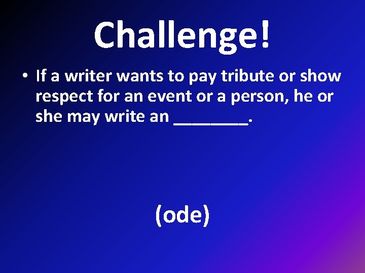 Challenge! • If a writer wants to pay tribute or show respect for an