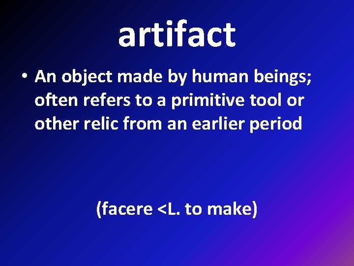 artifact • An object made by human beings; often refers to a primitive tool