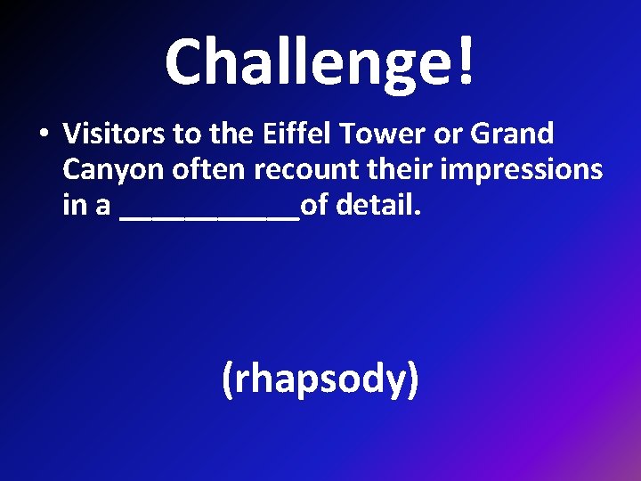 Challenge! • Visitors to the Eiffel Tower or Grand Canyon often recount their impressions