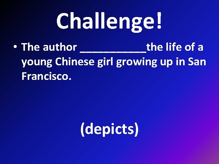 Challenge! • The author ______the life of a young Chinese girl growing up in