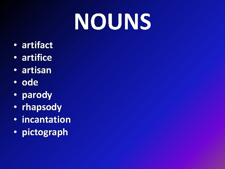 NOUNS • • artifact artifice artisan ode parody rhapsody incantation pictograph 