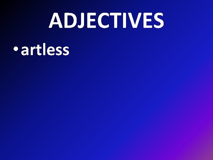 ADJECTIVES • artless 