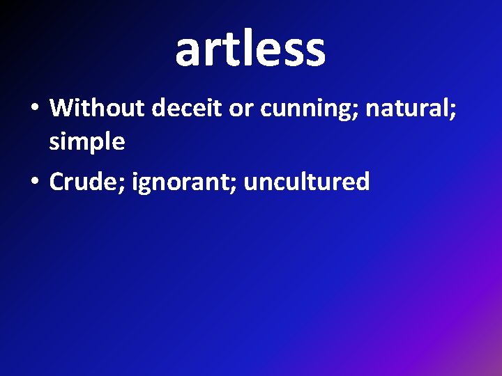 artless • Without deceit or cunning; natural; simple • Crude; ignorant; uncultured 