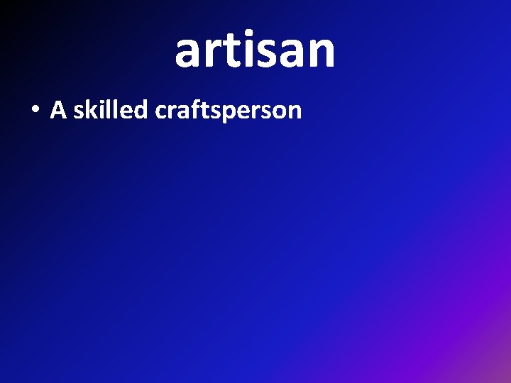 artisan • A skilled craftsperson 