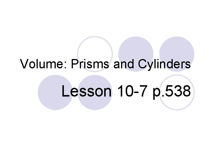Volume: Prisms and Cylinders Lesson 10 -7 p. 538 