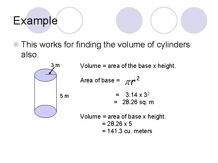 Example l This works for finding the volume of cylinders also. 3 m Volume