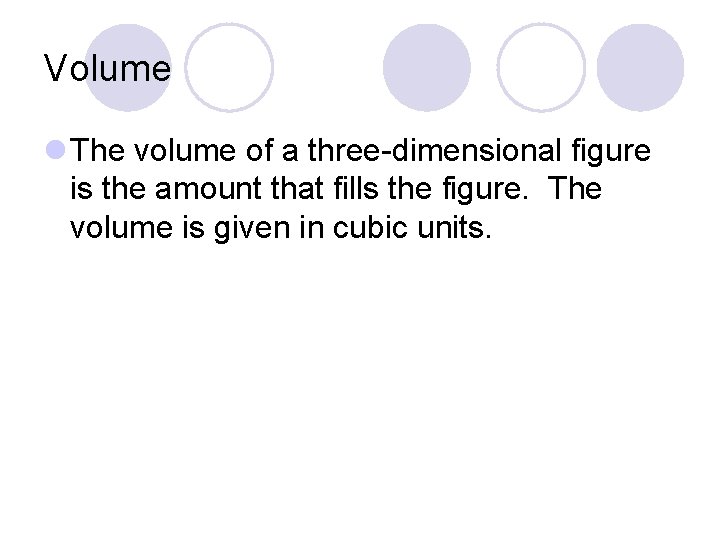 Volume l The volume of a three-dimensional figure is the amount that fills the