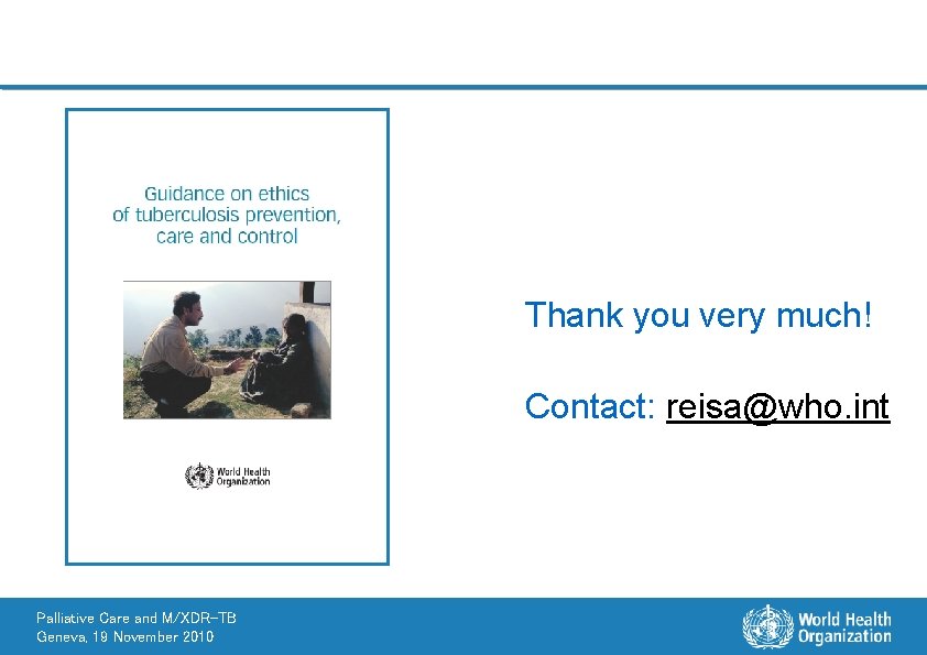 Thank you very much! Contact: reisa@who. int Palliative Care and M/XDR-TB Geneva, 19 November