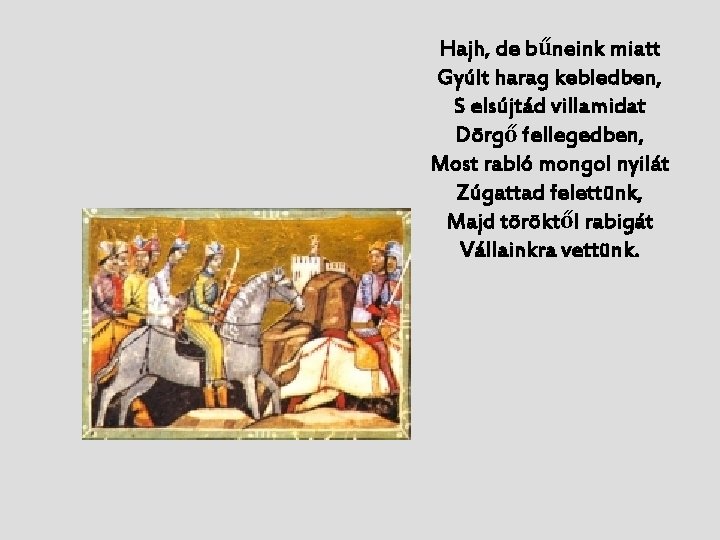 Hajh, de bűneink miatt Gyúlt harag kebledben, S elsújtád villamidat Dörgő fellegedben, Most rabló