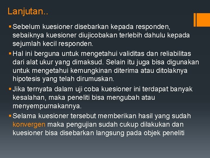 Lanjutan. . § Sebelum kuesioner disebarkan kepada responden, sebaiknya kuesioner diujicobakan terlebih dahulu kepada