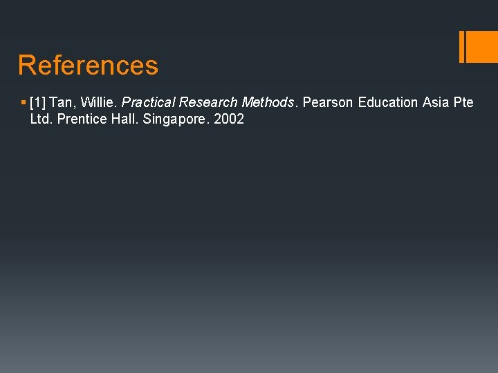 References § [1] Tan, Willie. Practical Research Methods. Pearson Education Asia Pte Ltd. Prentice