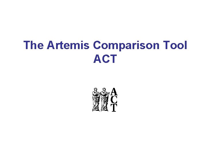 The Artemis Comparison Tool ACT The Artemis Comparison Tool ACT