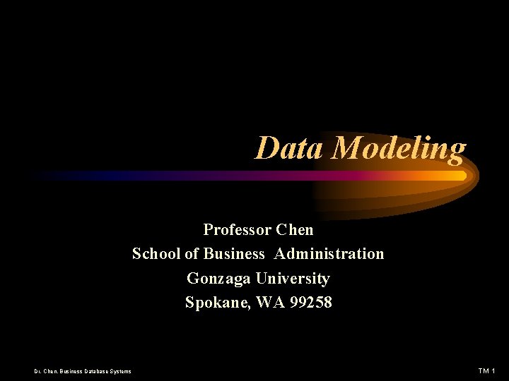 Data Modeling Professor Chen School of Business Administration Gonzaga University Spokane, WA 99258 Dr.