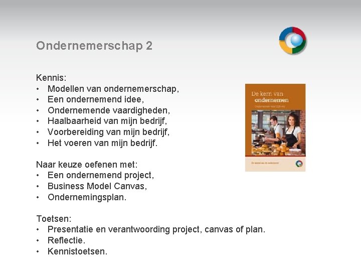 Ondernemerschap 2 Kennis: • Modellen van ondernemerschap, • Een ondernemend idee, • Ondernemende vaardigheden,