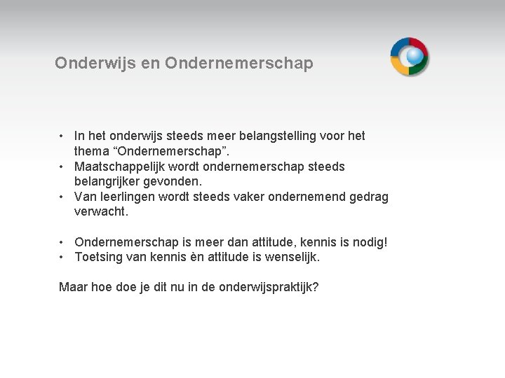 Onderwijs en Ondernemerschap • In het onderwijs steeds meer belangstelling voor het thema “Ondernemerschap”.