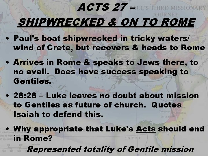 ACTS 27 – SHIPWRECKED & ON TO ROME • Paul’s boat shipwrecked in tricky