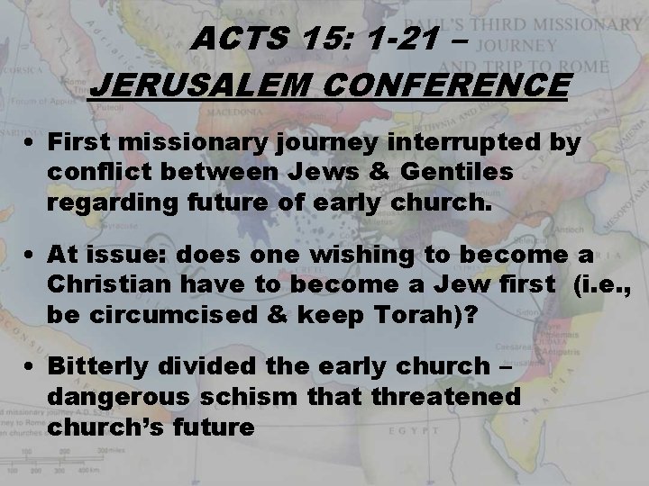 ACTS 15: 1 -21 – JERUSALEM CONFERENCE • First missionary journey interrupted by conflict