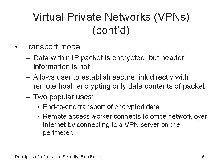 Virtual Private Networks (VPNs) (cont’d) • Transport mode – Data within IP packet is