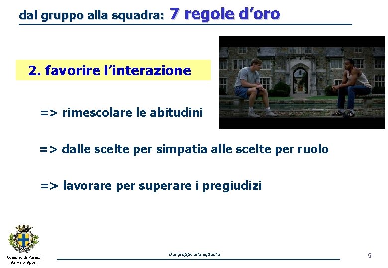 dal gruppo alla squadra: 7 regole d’oro 2. favorire l’interazione => rimescolare le abitudini