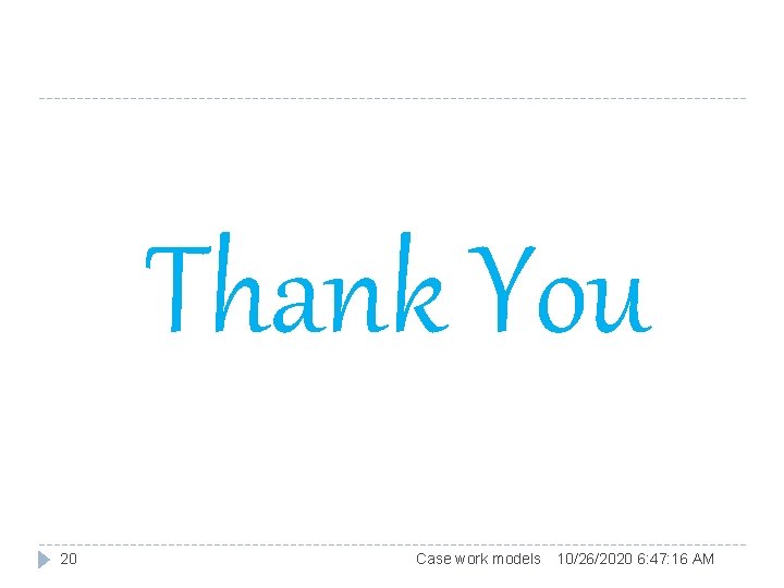 Thank You 20 Case work models 10/26/2020 6: 47: 16 AM 
