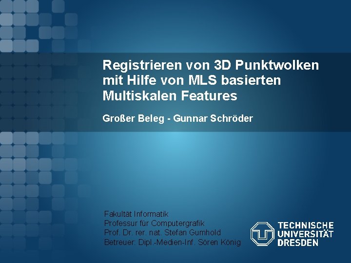 Registrieren von 3 D Punktwolken mit Hilfe von MLS basierten Multiskalen Features Großer Beleg