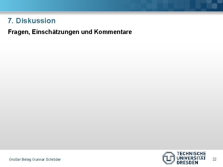 7. Diskussion Fragen, Einschätzungen und Kommentare Großer Beleg Gunnar Schröder 22 