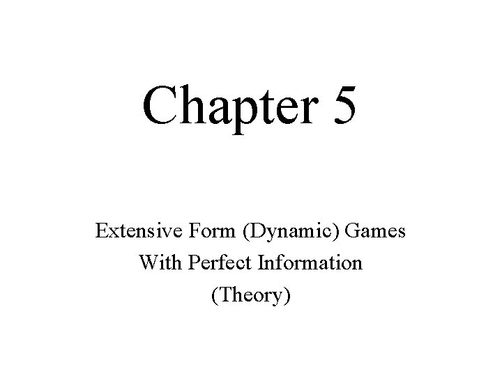 Chapter 5 Extensive Form (Dynamic) Games With Perfect Information (Theory) 