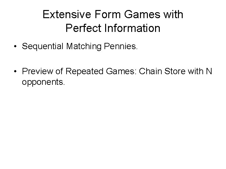 Extensive Form Games with Perfect Information • Sequential Matching Pennies. • Preview of Repeated