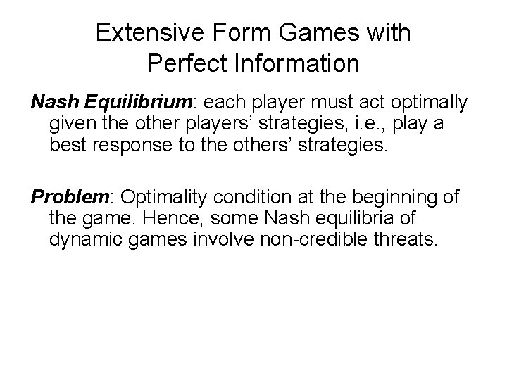 Extensive Form Games with Perfect Information Nash Equilibrium: each player must act optimally given