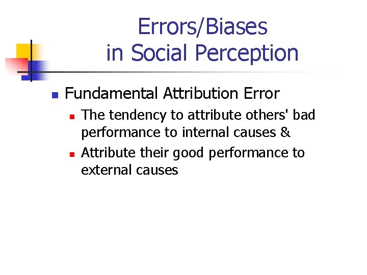 Errors/Biases in Social Perception n Fundamental Attribution Error n n The tendency to attribute