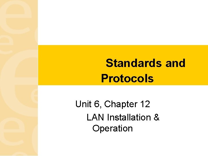 Standards and Protocols Unit 6, Chapter 12 LAN Installation & Operation 