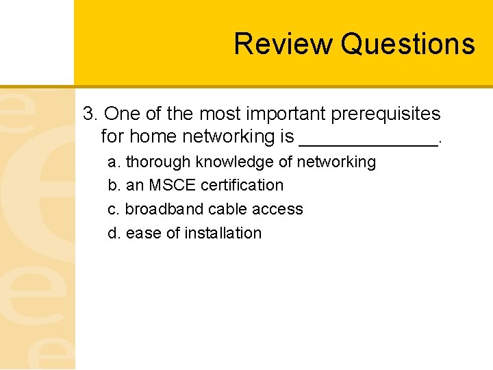 Review Questions 3. One of the most important prerequisites for home networking is _______.