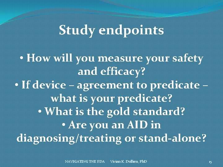 Study endpoints • How will you measure your safety and efficacy? • If device