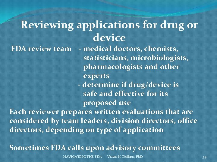 Reviewing applications for drug or device FDA review team - medical doctors, chemists, statisticians,