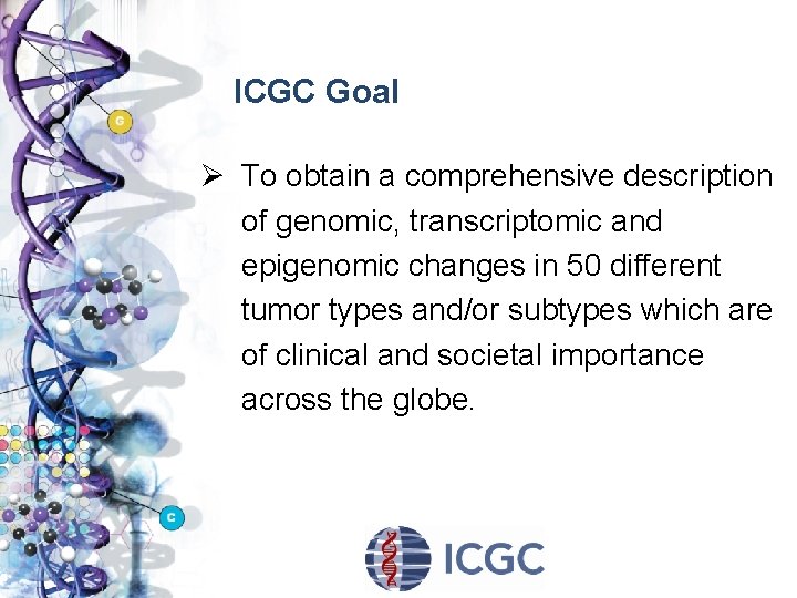 ICGC Goal Ø To obtain a comprehensive description of genomic, transcriptomic and epigenomic changes