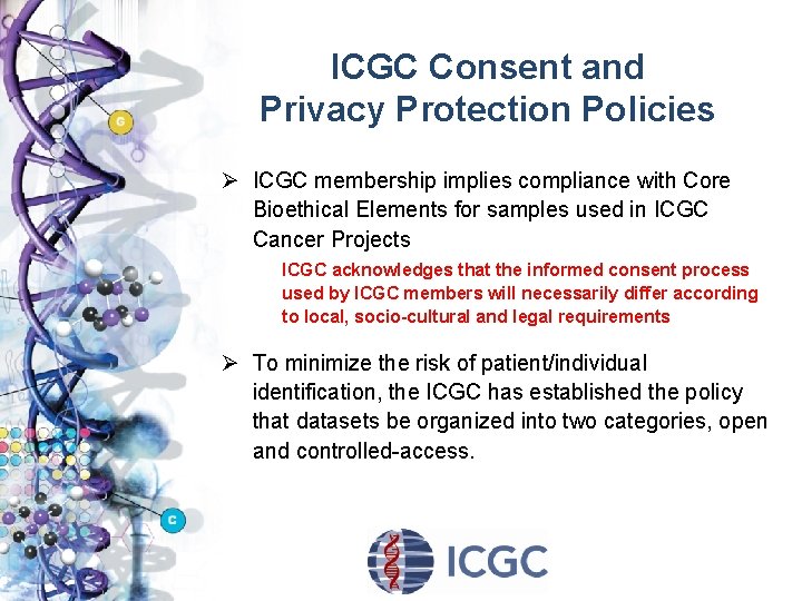 ICGC Consent and Privacy Protection Policies Ø ICGC membership implies compliance with Core Bioethical