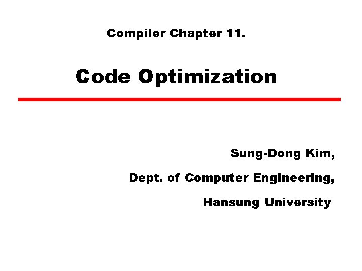 Compiler Chapter 11. Code Optimization Sung-Dong Kim, Dept. of Computer Engineering, Hansung University 