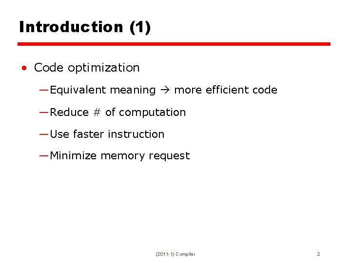 Introduction (1) • Code optimization —Equivalent meaning more efficient code —Reduce # of computation