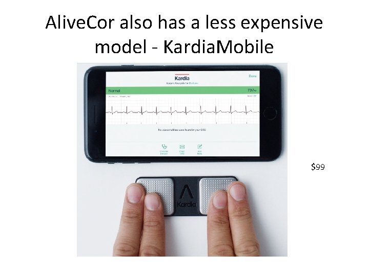 Alive. Cor also has a less expensive model - Kardia. Mobile $99 Alive. Cor also has a less expensive model - Kardia. Mobile $99