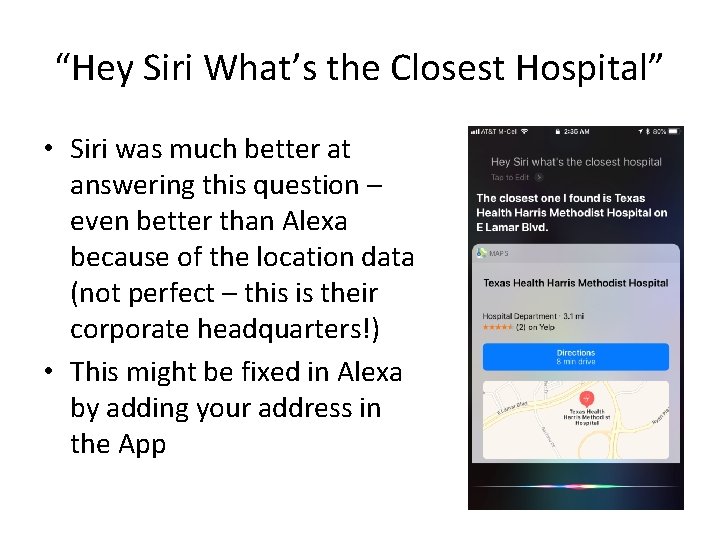 “Hey Siri What’s the Closest Hospital” • Siri was much better at answering this “Hey Siri What’s the Closest Hospital” • Siri was much better at answering this