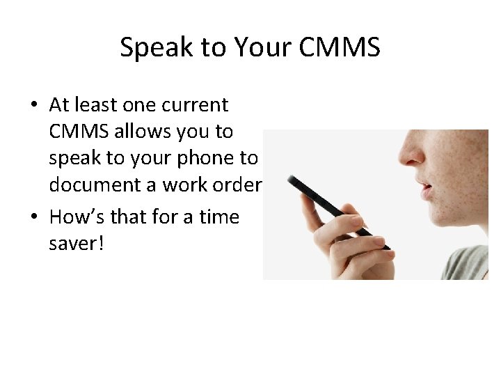 Speak to Your CMMS • At least one current CMMS allows you to speak Speak to Your CMMS • At least one current CMMS allows you to speak