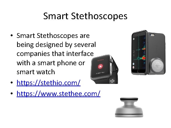Smart Stethoscopes • Smart Stethoscopes are being designed by several companies that interface with Smart Stethoscopes • Smart Stethoscopes are being designed by several companies that interface with