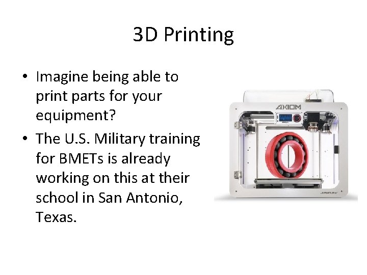 3 D Printing • Imagine being able to print parts for your equipment? • 3 D Printing • Imagine being able to print parts for your equipment? •
